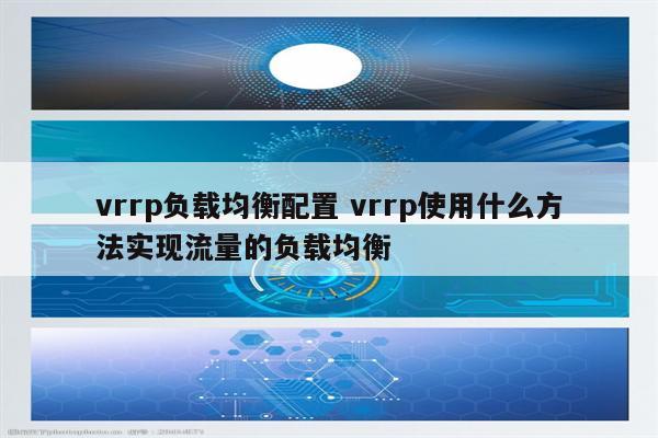 vrrp负载均衡配置 vrrp使用什么方法实现流量的负载均衡