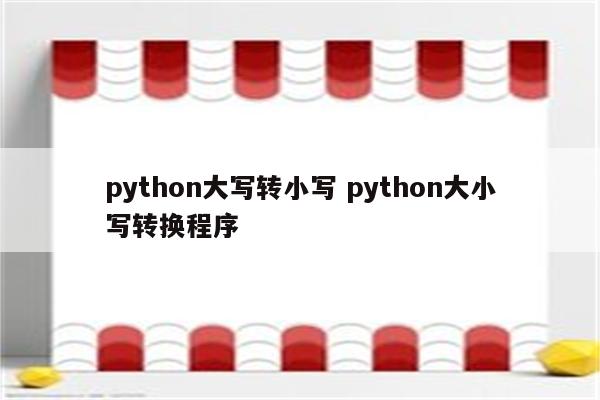 python大写转小写 python大小写转换程序