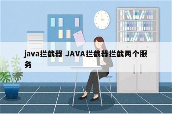 java拦截器 JAVA拦截器拦截两个服务