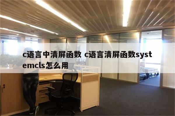 c语言中清屏函数 c语言清屏函数systemcls怎么用