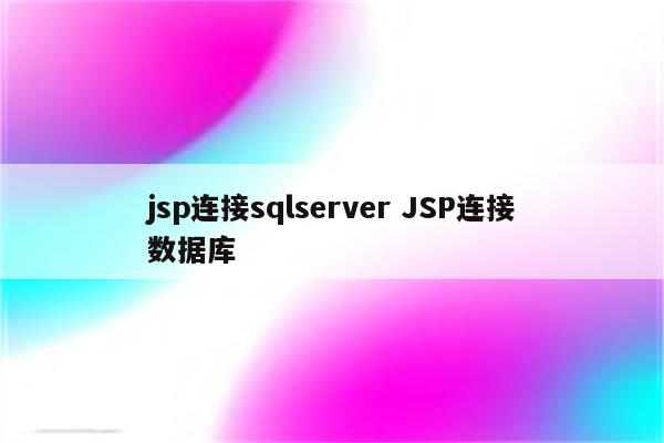 jsp连接sqlserver JSP连接数据库