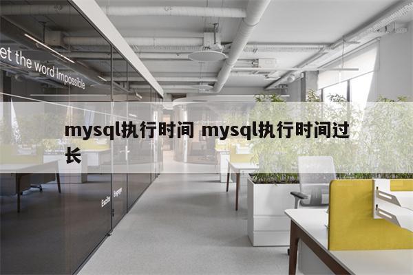 mysql执行时间 mysql执行时间过长