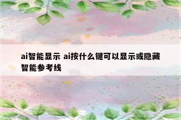 ai智能显示 ai按什么键可以显示或隐藏智能参考线