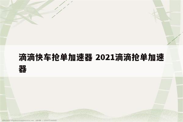 滴滴快车抢单加速器 2021滴滴抢单加速器