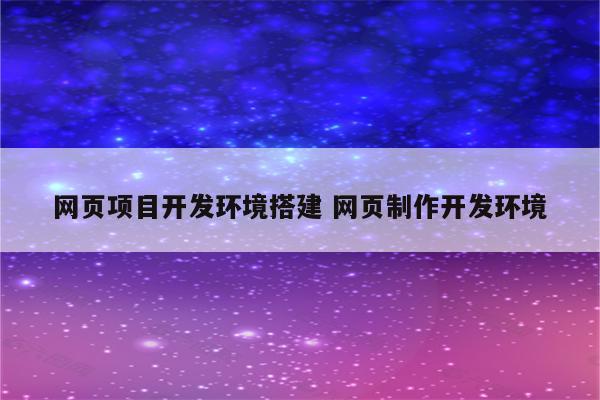 网页项目开发环境搭建 网页制作开发环境