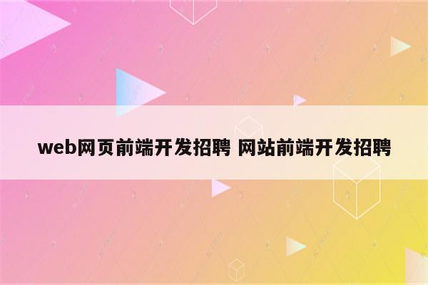 web网页前端开发招聘 网站前端开发招聘