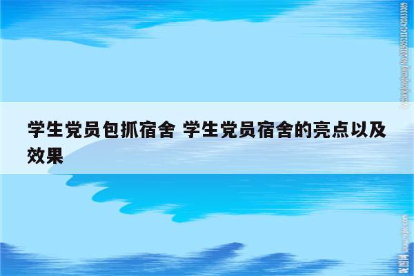 学生党员包抓宿舍 学生党员宿舍的亮点以及效果