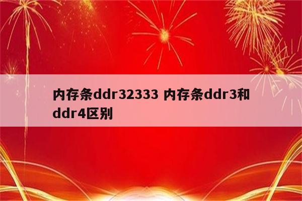 内存条ddr32333 内存条ddr3和ddr4区别