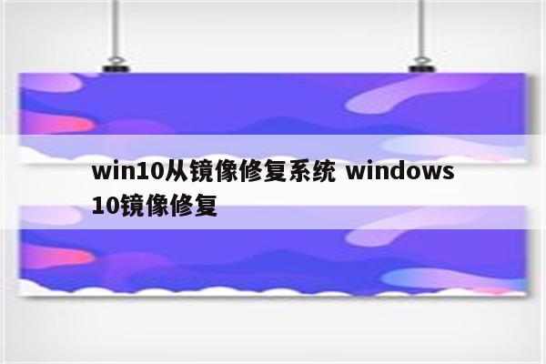 win10从镜像修复系统 windows10镜像修复