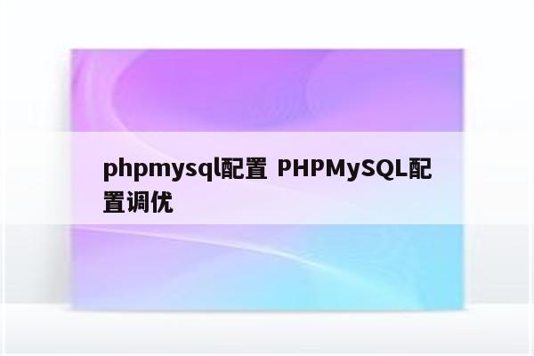 phpmysql配置 PHPMySQL配置调优