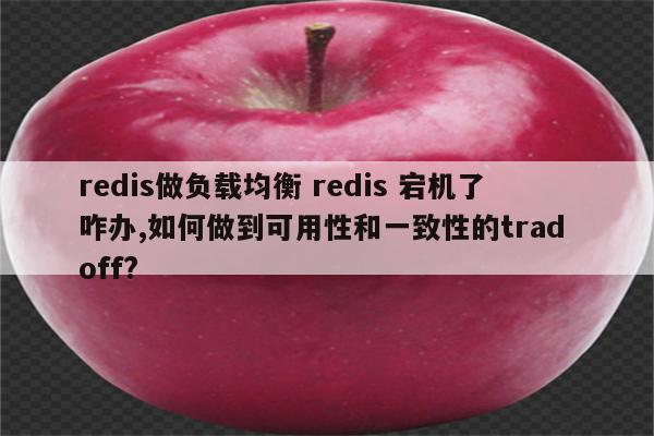 redis做负载均衡 redis 宕机了咋办,如何做到可用性和一致性的trad off?