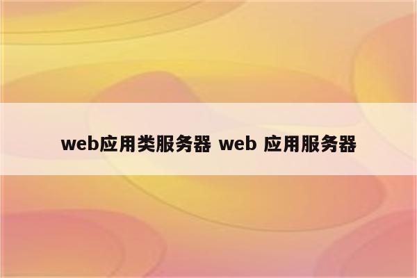 web应用类服务器 web 应用服务器