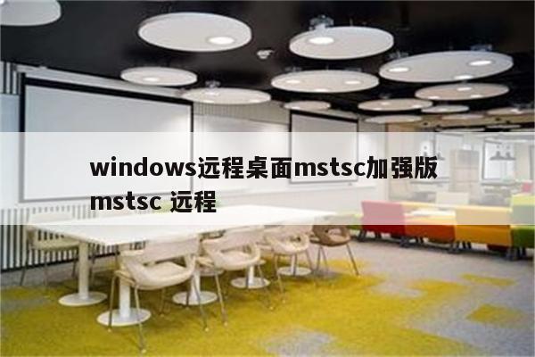 windows远程桌面mstsc加强版 mstsc 远程