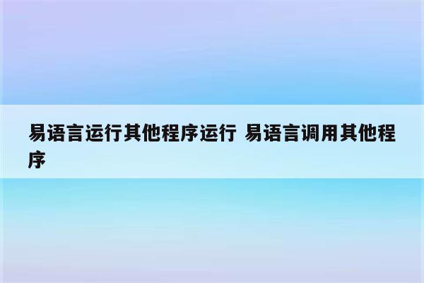 易语言运行其他程序运行 易语言调用其他程序