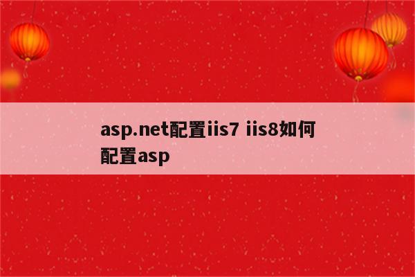 asp.net配置iis7 iis8如何配置asp