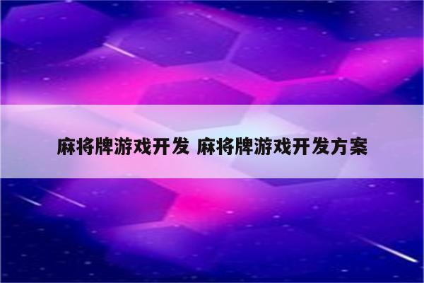 麻将牌游戏开发 麻将牌游戏开发方案