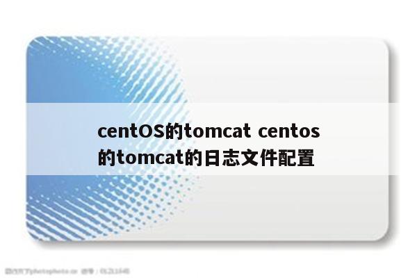 centOS的tomcat centos的tomcat的日志文件配置