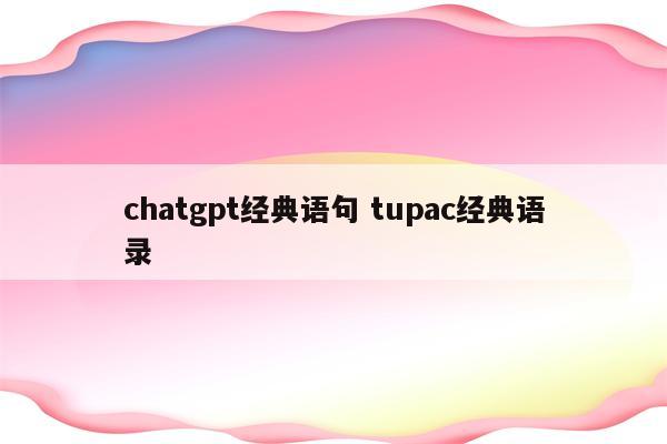 chatgpt经典语句 tupac经典语录