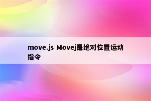 move.js Movej是绝对位置运动指令