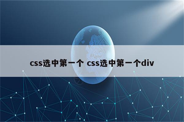 css选中第一个 css选中第一个div