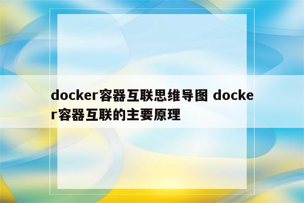 docker容器互联思维导图 docker容器互联的主要原理