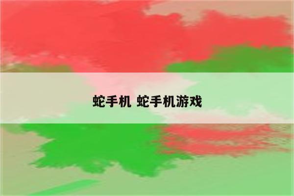 蛇手机 蛇手机游戏