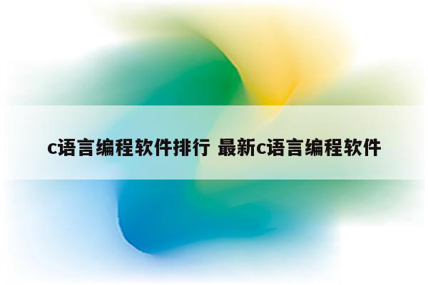 c语言编程软件排行 最新c语言编程软件