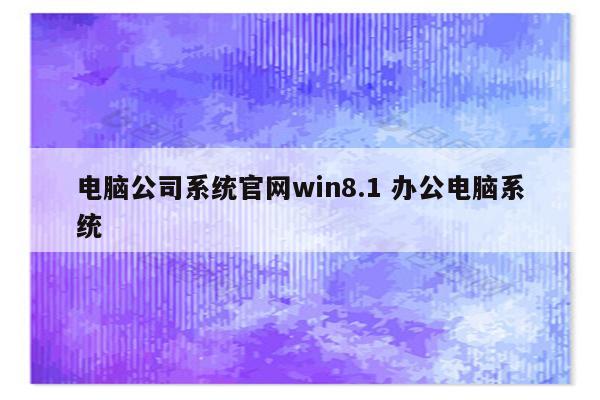 电脑公司系统官网win8.1 办公电脑系统