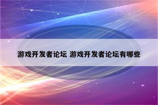 游戏开发者论坛 游戏开发者论坛有哪些