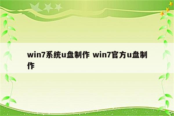 win7系统u盘制作 win7官方u盘制作