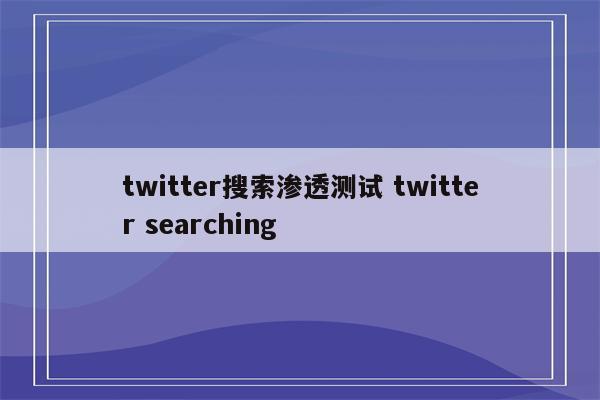 twitter搜索渗透测试 twitter searching