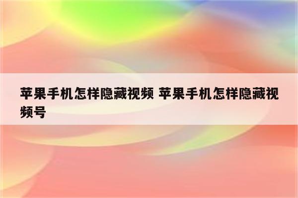 苹果手机怎样隐藏视频 苹果手机怎样隐藏视频号