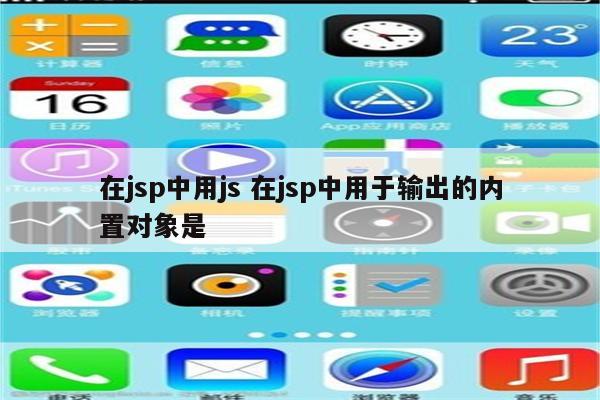 在jsp中用js 在jsp中用于输出的内置对象是