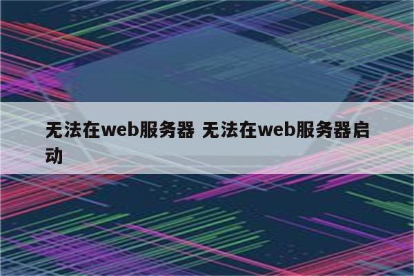 无法在web服务器 无法在web服务器启动