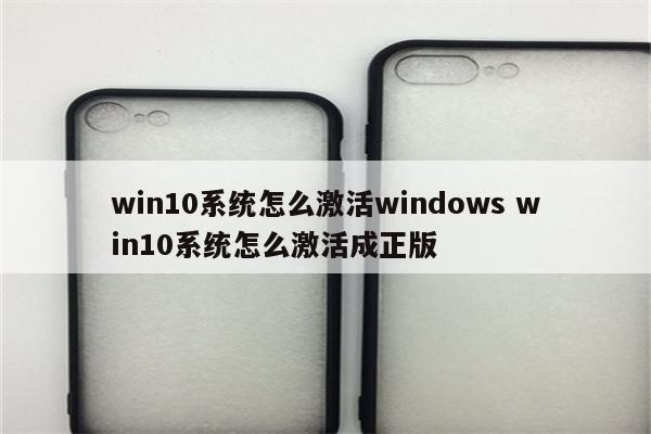 win10系统怎么激活windows win10系统怎么激活成正版