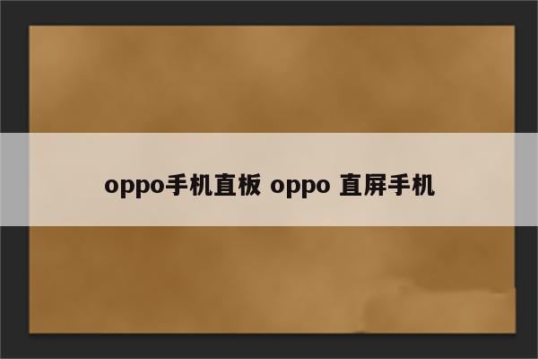 oppo手机直板 oppo 直屏手机