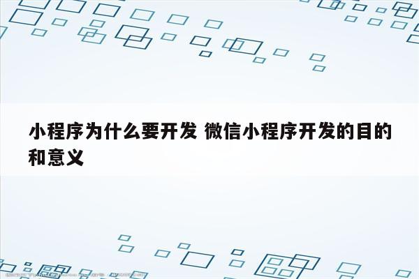 小程序为什么要开发 微信小程序开发的目的和意义