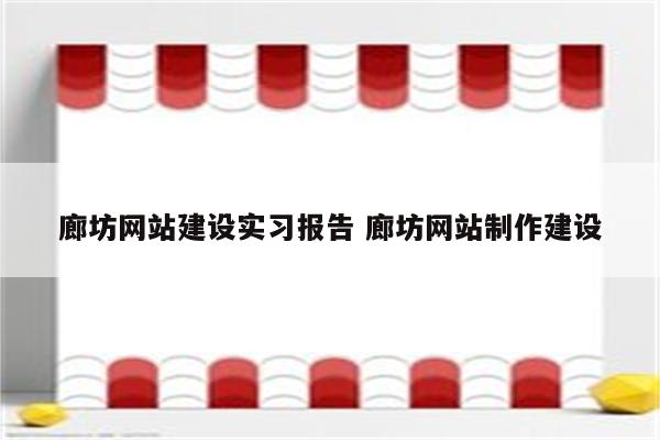 廊坊网站建设实习报告 廊坊网站制作建设