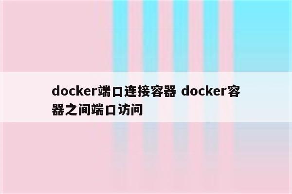 docker端口连接容器 docker容器之间端口访问