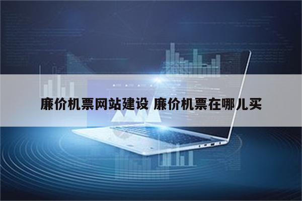 廉价机票网站建设 廉价机票在哪儿买