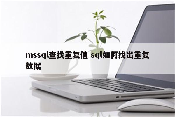 mssql查找重复值 sql如何找出重复数据