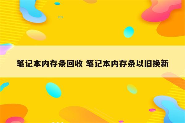 笔记本内存条回收 笔记本内存条以旧换新