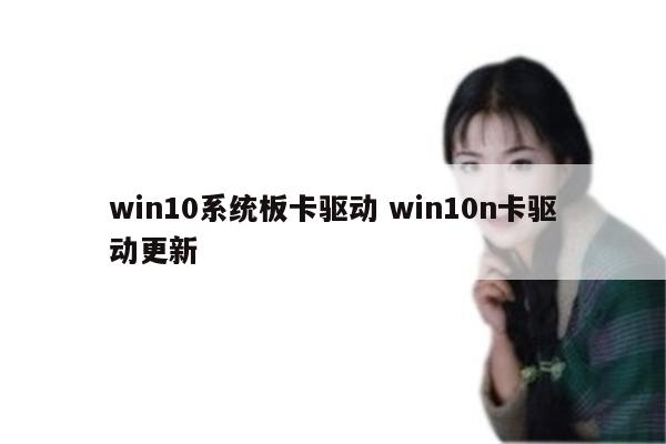 win10系统板卡驱动 win10n卡驱动更新