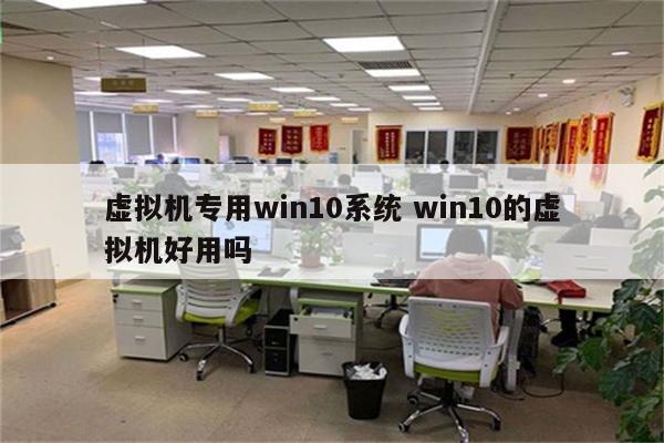 虚拟机专用win10系统 win10的虚拟机好用吗