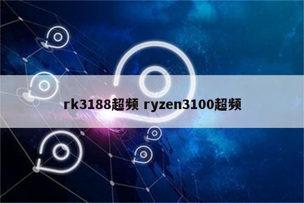 rk3188超频 ryzen3100超频