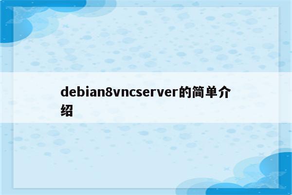 debian8vncserver的简单介绍