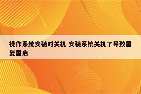 操作系统安装时关机 安装系统关机了导致重复重启