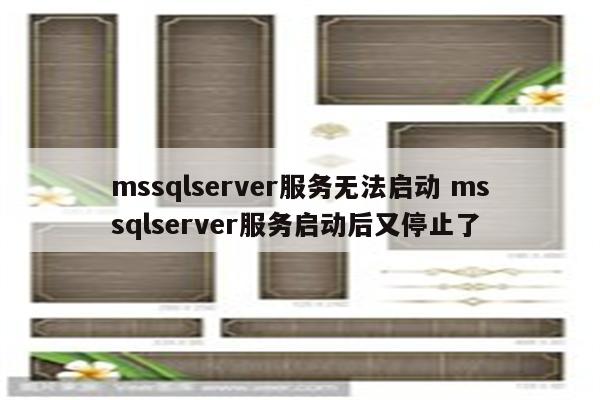 mssqlserver服务无法启动 mssqlserver服务启动后又停止了