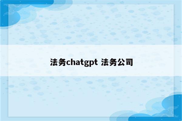 法务chatgpt 法务公司