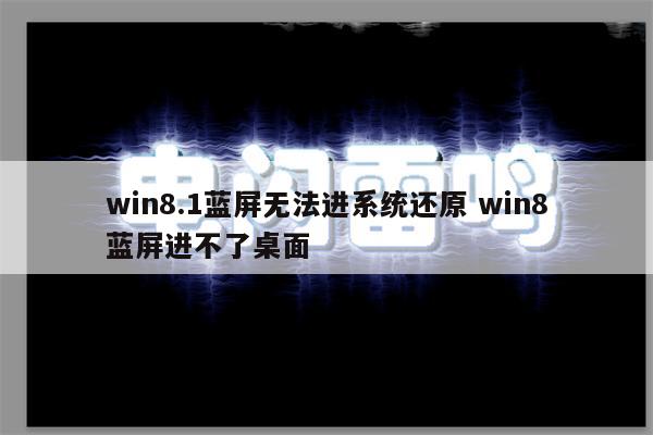 win8.1蓝屏无法进系统还原 win8蓝屏进不了桌面